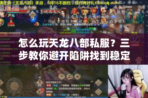 怎么玩天龙八部私服？三步教你避开陷阱找到稳定服务器