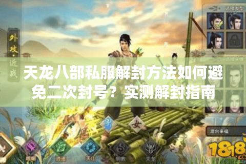 天龙八部私服解封方法如何避免二次封号？实测解封指南