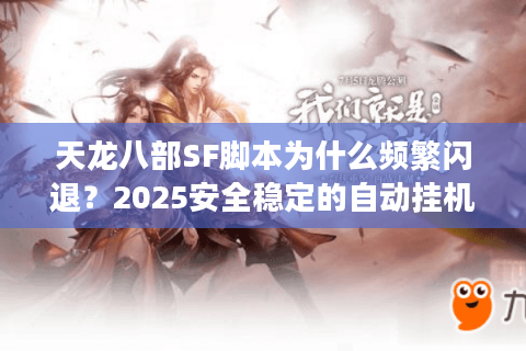 天龙八部SF脚本为什么频繁闪退？2025安全稳定的自动挂机方案实测