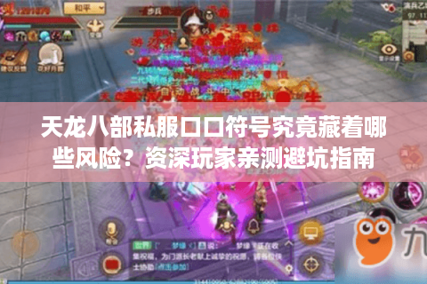 天龙八部私服口口符号究竟藏着哪些风险？资深玩家亲测避坑指南