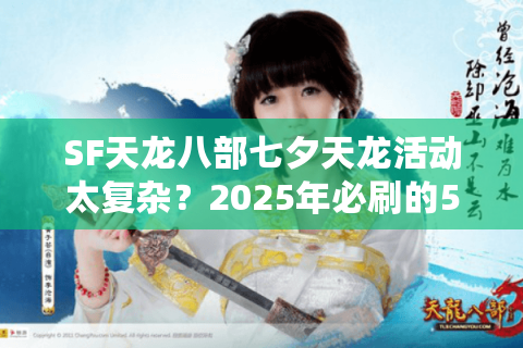 SF天龙八部七夕天龙活动太复杂？2025年必刷的5个浪漫任务攻略