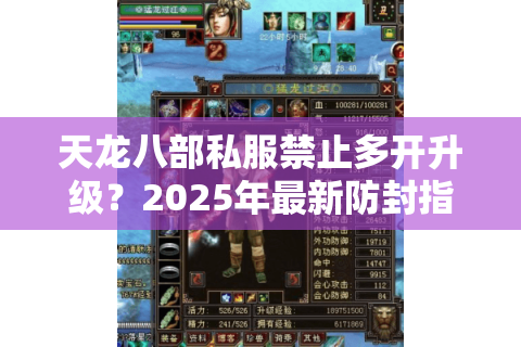 天龙八部私服禁止多开升级？2025年最新防封指南