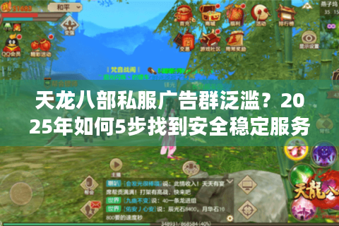 天龙八部私服广告群泛滥?2025年如何5步找到安全稳定服务器 天龙八部私服广告群泛滥?2025年如何5步找到安全稳定服务器