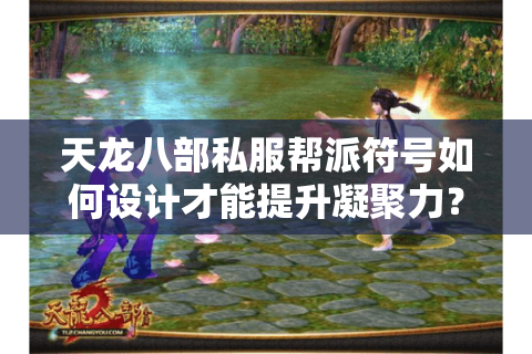 天龙八部私服帮派符号如何设计才能提升凝聚力？