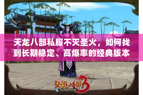 天龙八部私服不灭圣火，如何找到长期稳定、高爆率的经典版本？