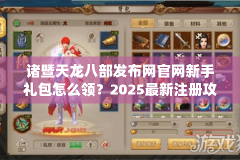 诸暨天龙八部发布网官网新手礼包怎么领？2025最新注册攻略实测