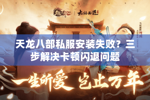 天龙八部私服安装失败？三步解决卡顿闪退问题