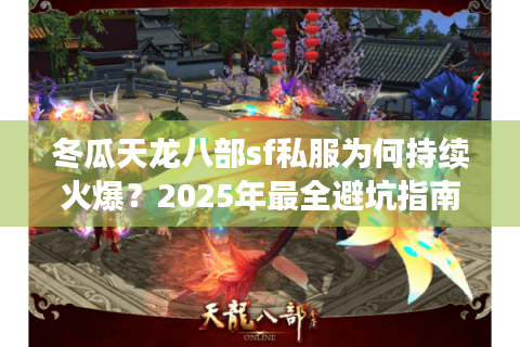 冬瓜天龙八部sf私服为何持续火爆？2025年最全避坑指南