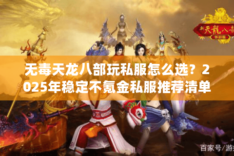 无毒天龙八部玩私服怎么选？2025年稳定不氪金私服推荐清单