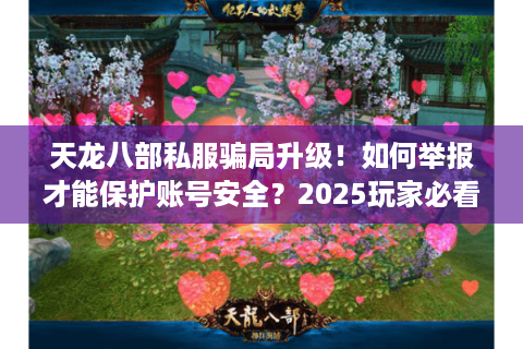 天龙八部私服骗局升级!如何举报才能保护账号安全?2025玩家必看) 天龙八部私服骗局升级!如何举报才能保护账号安全?2025玩家必看)