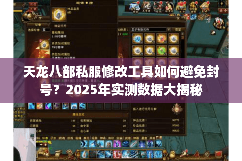 天龙八部私服修改工具如何避免封号？2025年实测数据大揭秘