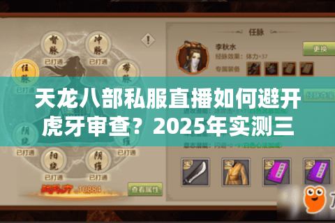 天龙八部私服直播如何避开虎牙审查？2025年实测三大生存法则