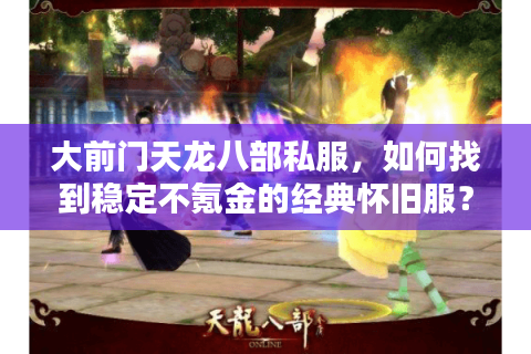大前门天龙八部私服，如何找到稳定不氪金的经典怀旧服？