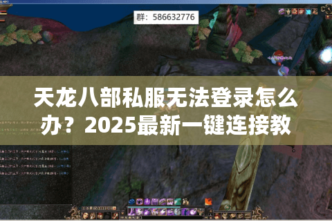 天龙八部私服无法登录怎么办？2025最新一键连接教程