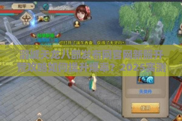 潞城天龙八部发布网官网新服开荒攻略如何提升爆率？2025实测数据解析