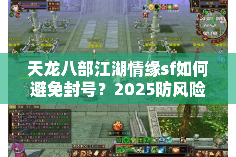 天龙八部江湖情缘sf如何避免封号？2025防风险实测攻略
