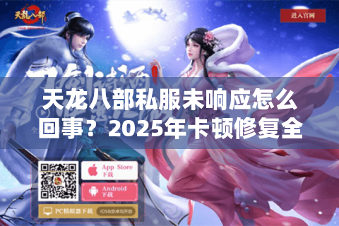 天龙八部私服未响应怎么回事？2025年卡顿修复全攻略