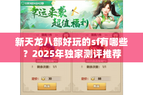 新天龙八部好玩的sf有哪些?2025年独家测评推荐 新天龙八部好玩的sf有哪些?2025年独家测评推荐