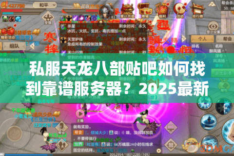 私服天龙八部贴吧如何找到靠谱服务器？2025最新避坑指南