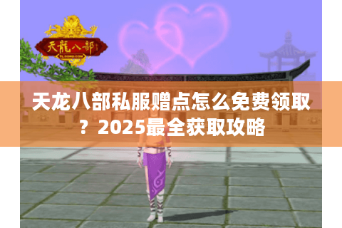 天龙八部私服赠点怎么免费领取？2025最全获取攻略
