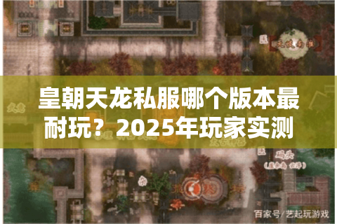 皇朝天龙私服哪个版本最耐玩？2025年玩家实测推荐