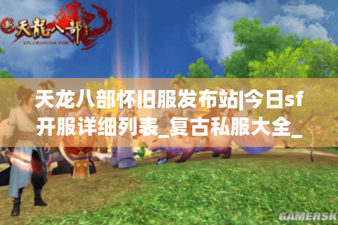 天龙八部怀旧服发布站|今日sf开服详细列表_复古私服大全_最新经典资讯 天龙八部怀旧服发布站|今日sf开服详细列表_复古私服大全_最新经典资讯