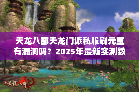天龙八部天龙门派私服刷元宝有漏洞吗？2025年最新实测数据曝光