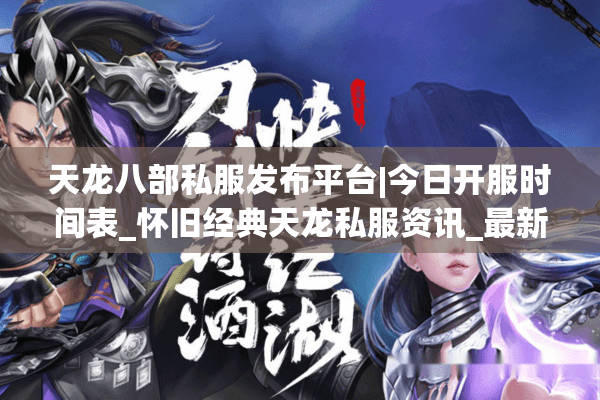 天龙八部私服发布平台|今日开服时间表_怀旧经典天龙私服资讯_最新复古sf推荐