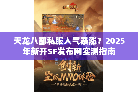 天龙八部私服人气暴涨？2025年新开SF发布网实测指南