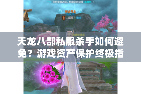 天龙八部私服杀手如何避免？游戏资产保护终极指南