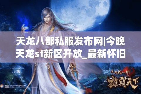 天龙八部私服发布网|今晚天龙sf新区开放_最新怀旧版天龙私服推荐