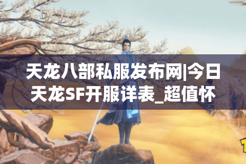 天龙八部私服发布网|今日天龙SF开服详表_超值怀旧公益服推荐
