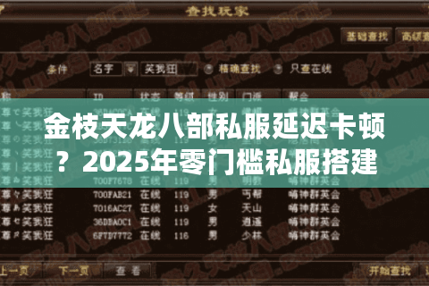 金枝天龙八部私服延迟卡顿?2025年零门槛私服搭建全攻略 金枝天龙八部私服延迟卡顿?2025年零门槛私服搭建全攻略