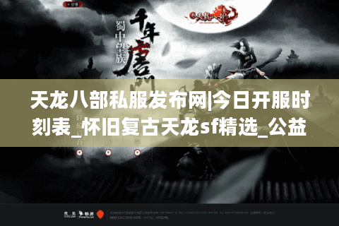 天龙八部私服发布网|今日开服时刻表_怀旧复古天龙sf精选_公益零氪私服资讯