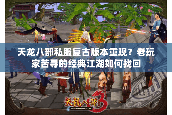 天龙八部私服复古版本重现？老玩家苦寻的经典江湖如何找回
