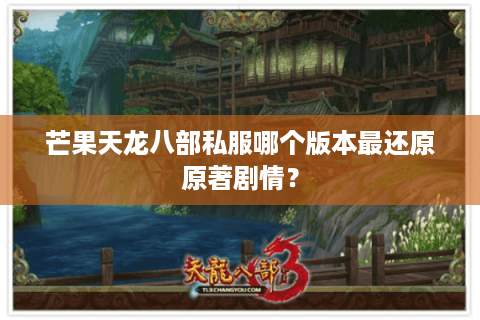 芒果天龙八部私服哪个版本最还原原著剧情？