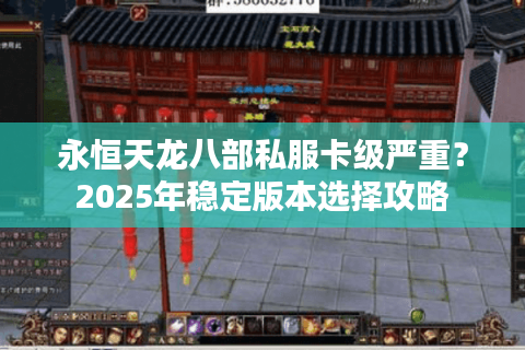 永恒天龙八部私服卡级严重？2025年稳定版本选择攻略