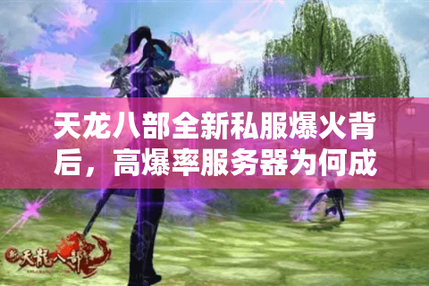 天龙八部全新私服爆火背后，高爆率服务器为何成为玩家新宠？