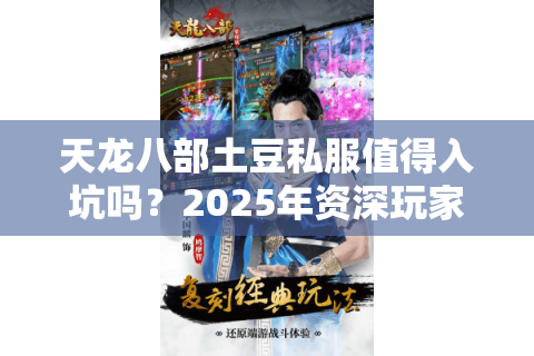 天龙八部土豆私服值得入坑吗？2025年资深玩家实测避坑指南
