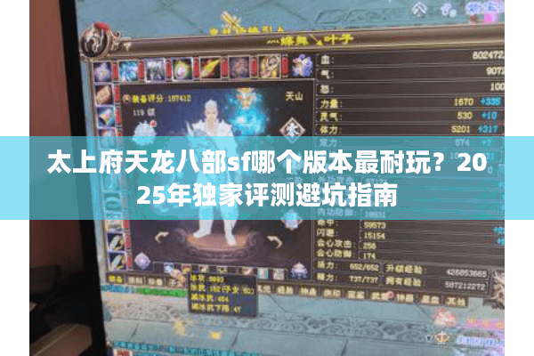 太上府天龙八部sf哪个版本最耐玩？2025年独家评测避坑指南