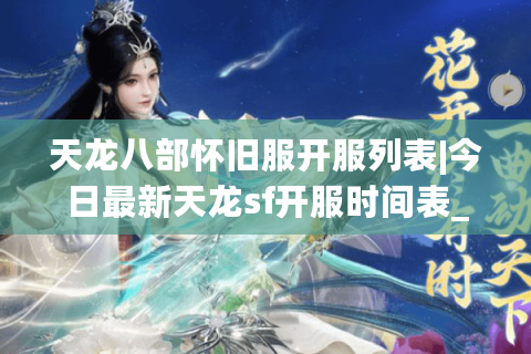 天龙八部怀旧服开服列表|今日最新天龙sf开服时间表_经典复古私服推荐_公益服资讯分享