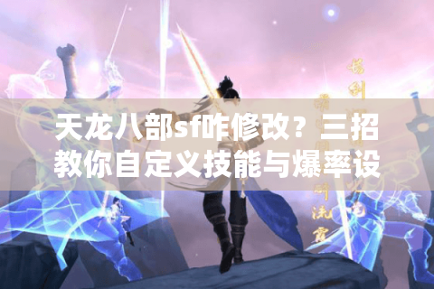 天龙八部sf咋修改？三招教你自定义技能与爆率设置