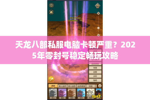 天龙八部私服电脑卡顿严重？2025年零封号稳定畅玩攻略