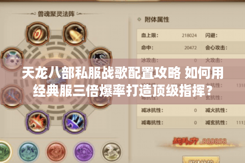天龙八部私服战歌配置攻略 如何用经典服三倍爆率打造顶级指挥？