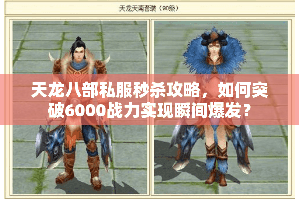 天龙八部私服秒杀攻略，如何突破6000战力实现瞬间爆发？