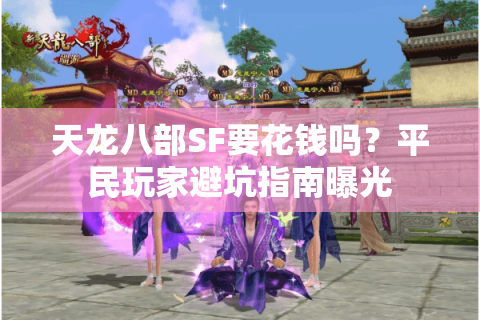 天龙八部SF要花钱吗？平民玩家避坑指南曝光