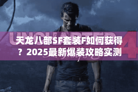 天龙八部SF套装F如何获得？2025最新爆装攻略实测