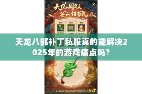 天龙八部补丁私服真的能解决2025年的游戏痛点吗? 天龙八部补丁私服真的能解决2025年的游戏痛点吗?