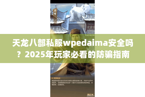 天龙八部私服wpedaima安全吗？2025年玩家必看的防骗指南