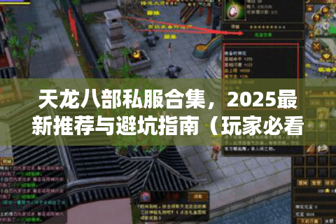 天龙八部私服合集，2025最新推荐与避坑指南（玩家必看）